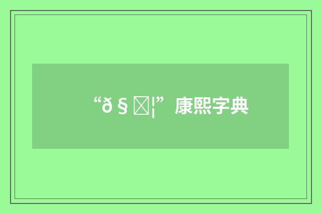 “𧞦”康熙字典