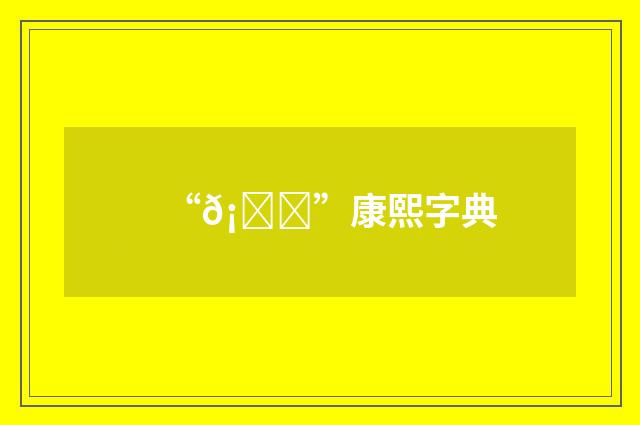 “𡖝”康熙字典