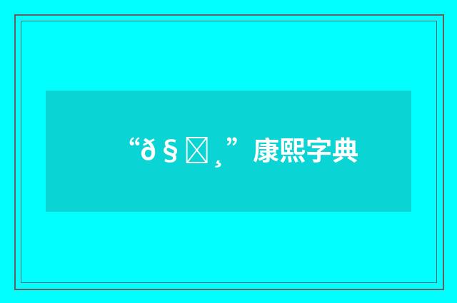 “𧖸”康熙字典