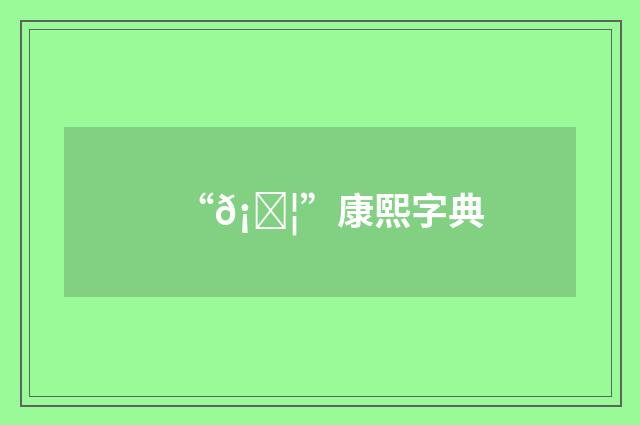 “𡗦”康熙字典