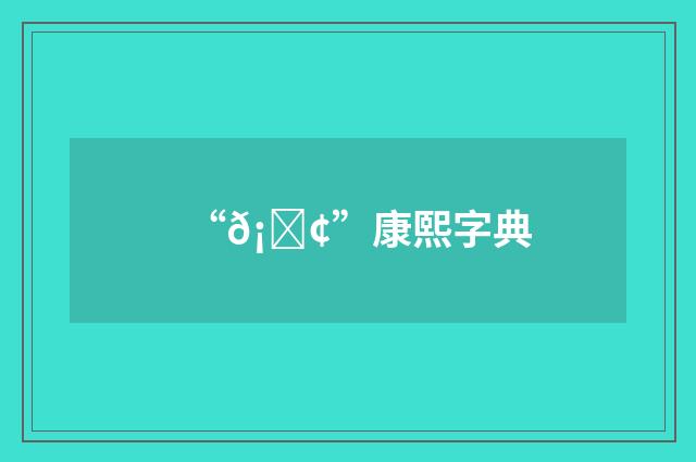 “𡐢”康熙字典