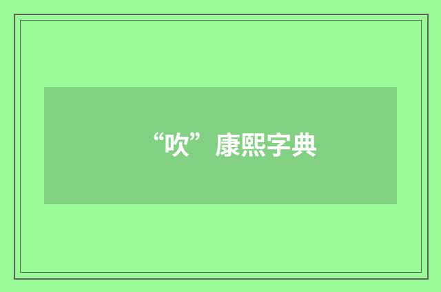 “吹”康熙字典