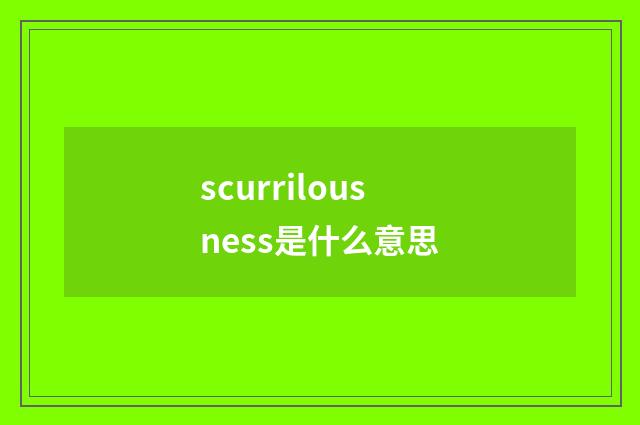 scurrilousness是什么意思