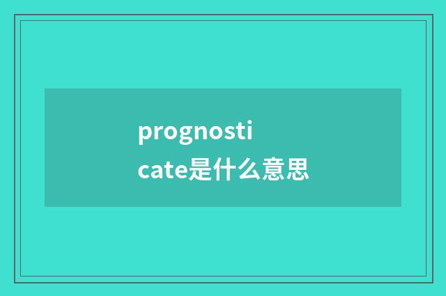 prognosticate是什么意思