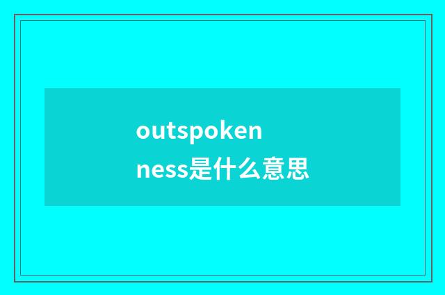 outspokenness是什么意思