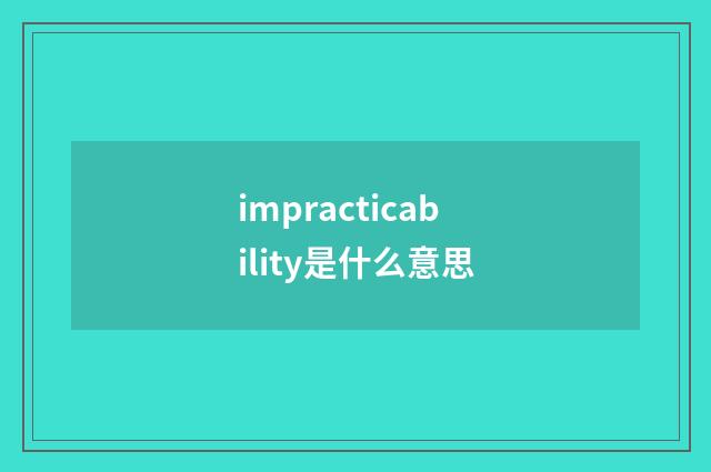 impracticability是什么意思