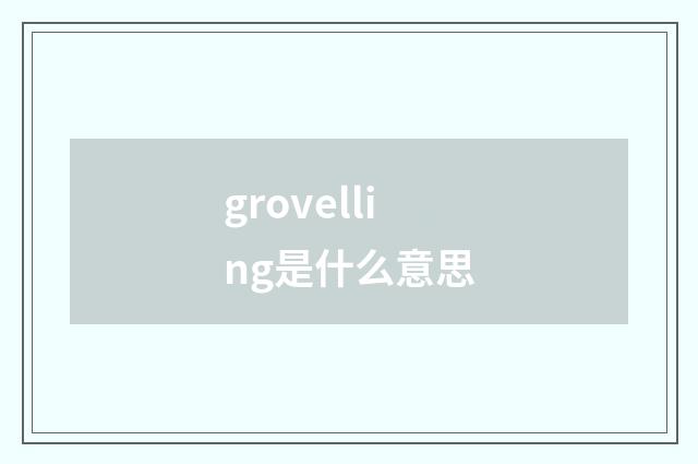grovelling是什么意思