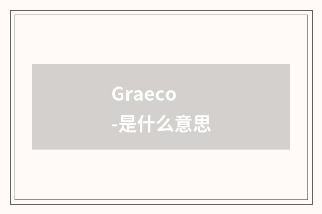 Graeco-是什么意思