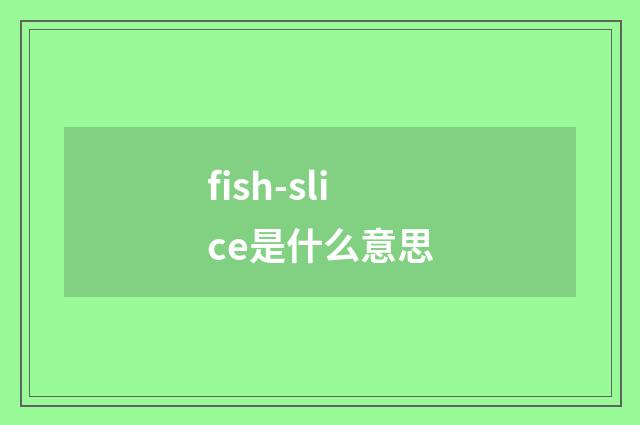 fish-slice是什么意思
