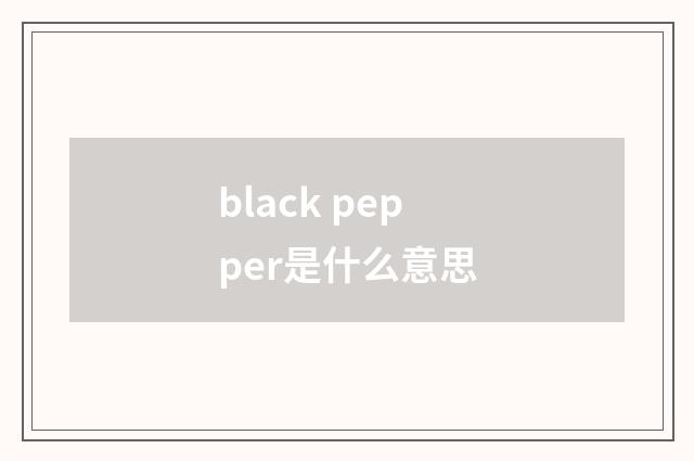 black pepper是什么意思