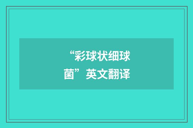 “彩球状细球菌”英文翻译
