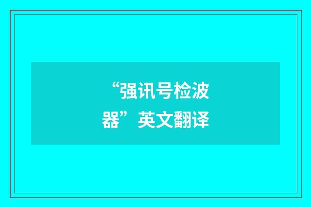 “强讯号检波器”英文翻译