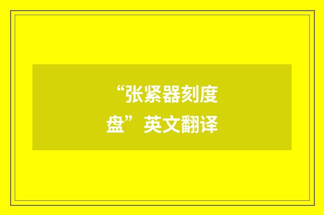“张紧器刻度盘”英文翻译