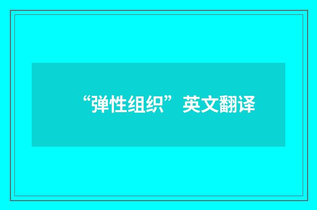 “弹性组织”英文翻译