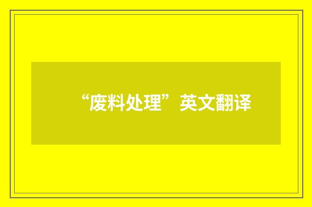 “废料处理”英文翻译