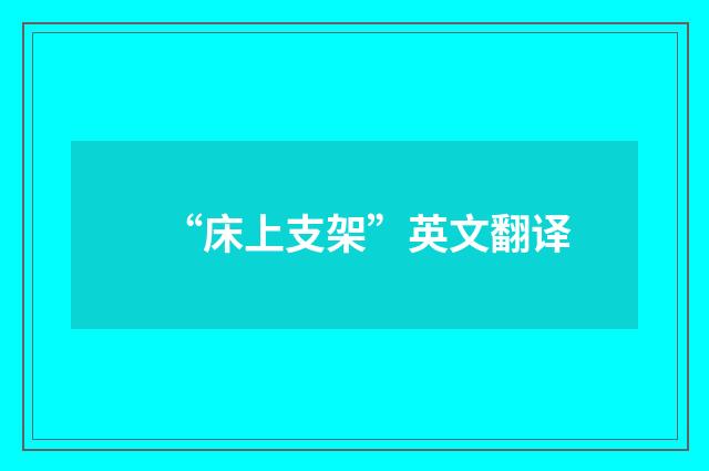 “床上支架”英文翻译