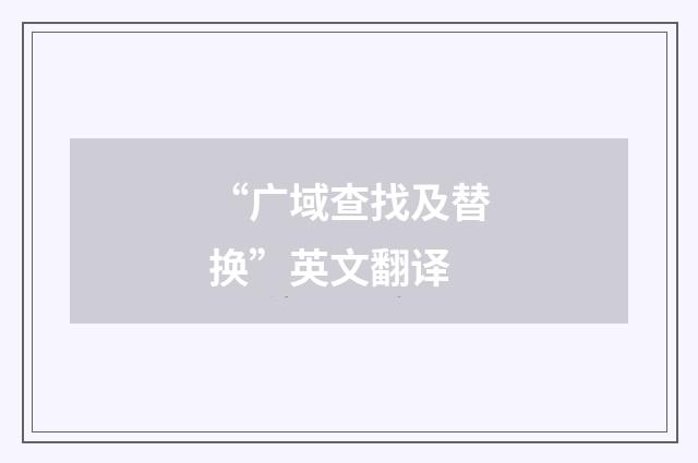 “广域查找及替换”英文翻译
