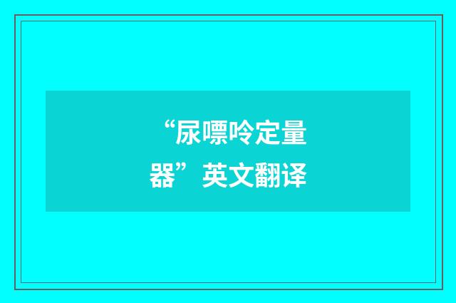 “尿嘌呤定量器”英文翻译