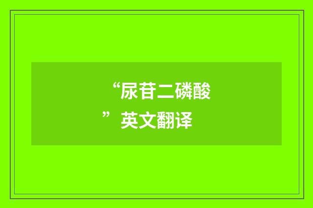 “尿苷二磷酸”英文翻译