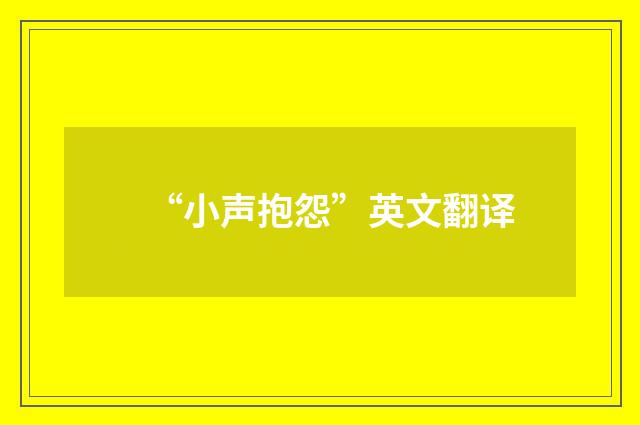 “小声抱怨”英文翻译