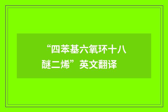 “四苯基六氧环十八醚二烯”英文翻译