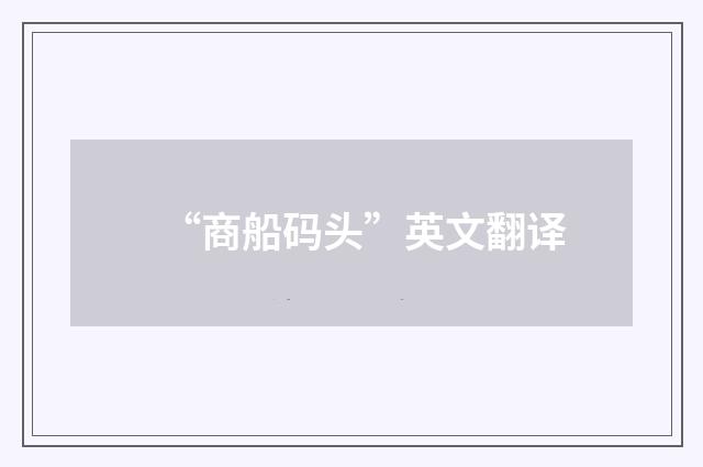 “商船码头”英文翻译