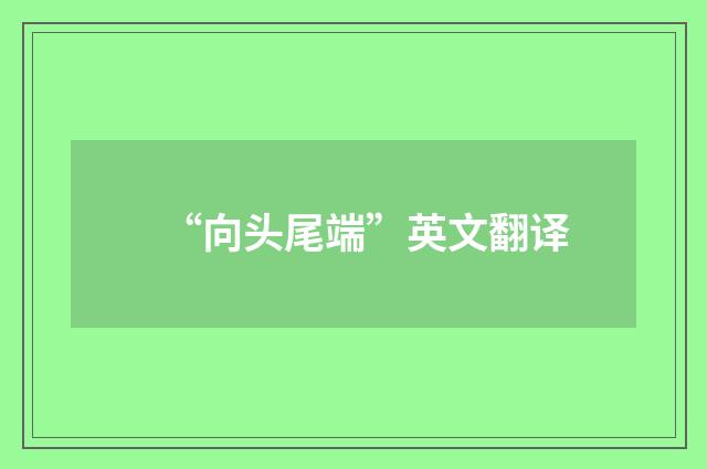 “向头尾端”英文翻译