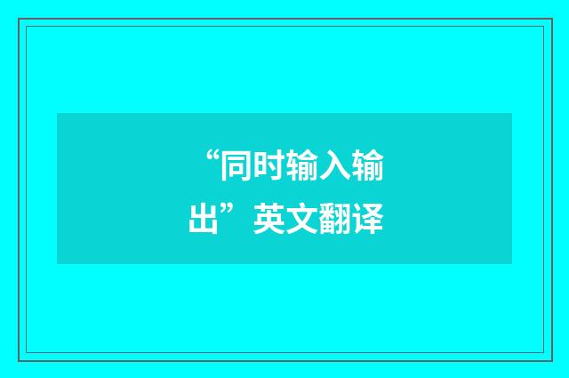 “同时输入输出”英文翻译