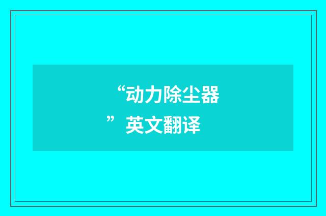 “动力除尘器”英文翻译
