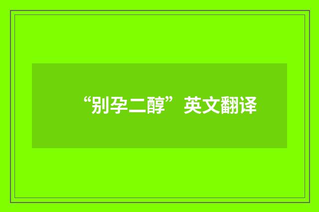 “别孕二醇”英文翻译