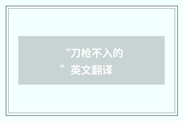 “刀枪不入的”英文翻译