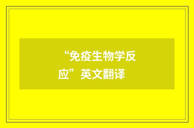 “免疫生物学反应”英文翻译