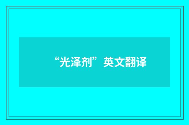 “光泽剂”英文翻译