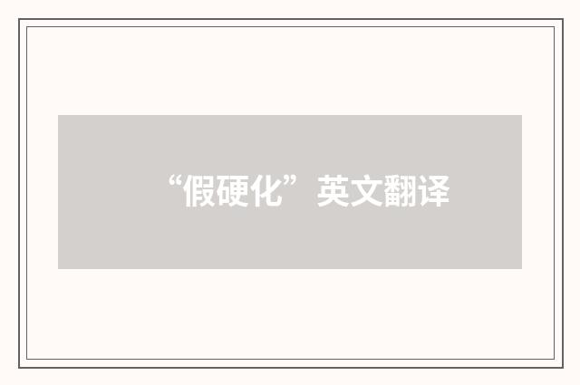 “假硬化”英文翻译