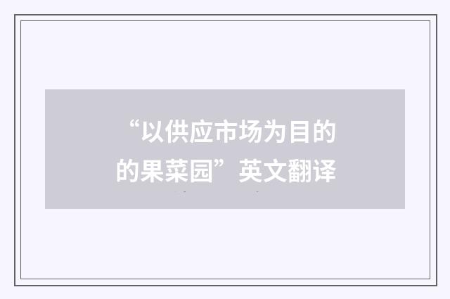 “以供应市场为目的的果菜园”英文翻译