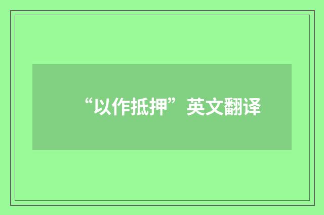 “以作抵押”英文翻译