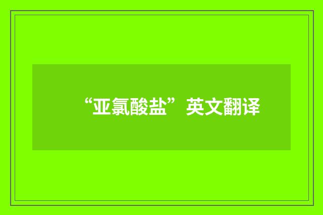 “亚氯酸盐”英文翻译