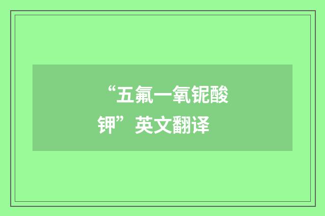 “五氟一氧铌酸钾”英文翻译