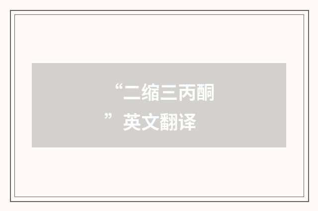 “二缩三丙酮”英文翻译