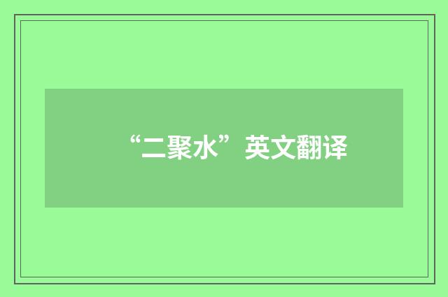 “二聚水”英文翻译