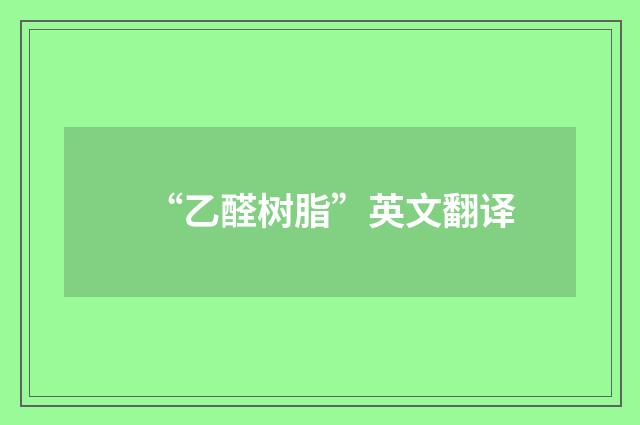 “乙醛树脂”英文翻译