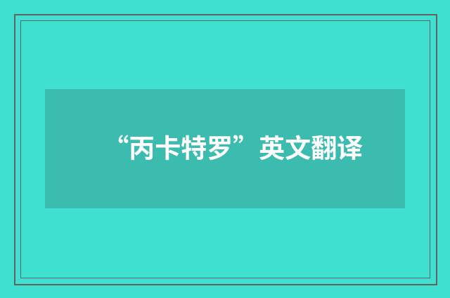 “丙卡特罗”英文翻译