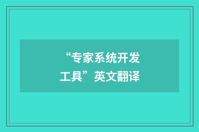 “专家系统开发工具”英文翻译
