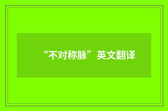 “不对称脉”英文翻译