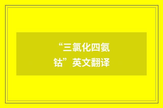 “三氯化四氨钴”英文翻译