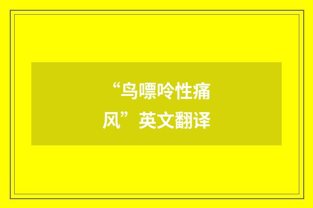 “鸟嘌呤性痛风”英文翻译