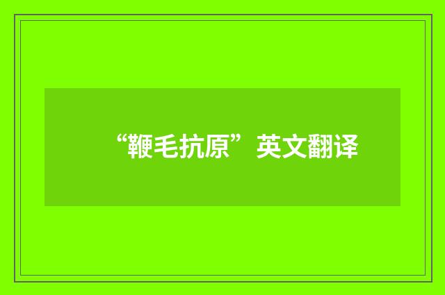 “鞭毛抗原”英文翻译