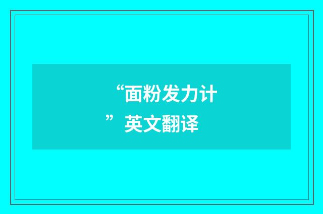“面粉发力计”英文翻译