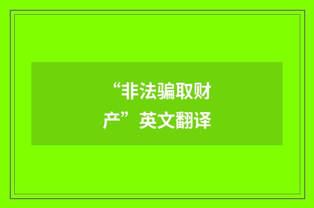 “非法骗取财产”英文翻译