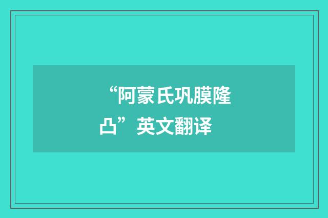 “阿蒙氏巩膜隆凸”英文翻译
